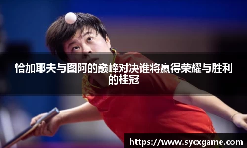 恰加耶夫与图阿的巅峰对决谁将赢得荣耀与胜利的桂冠