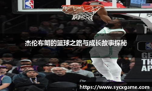 杰伦布朗的篮球之路与成长故事探秘