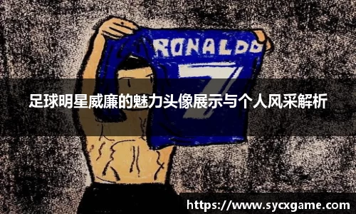 足球明星威廉的魅力头像展示与个人风采解析