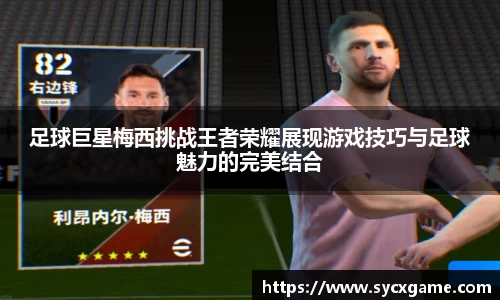 足球巨星梅西挑战王者荣耀展现游戏技巧与足球魅力的完美结合