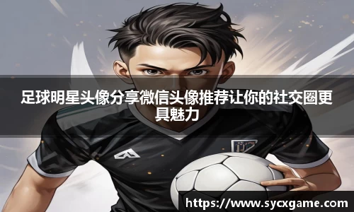 足球明星头像分享微信头像推荐让你的社交圈更具魅力